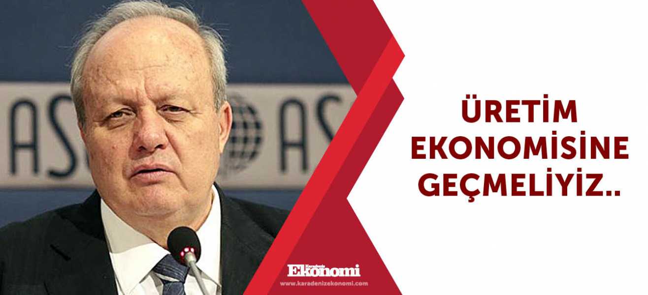 ​Üretim ekonomisine geçmeliyiz..