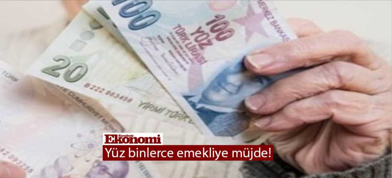 Yüz binlerce emekliye müjde! 