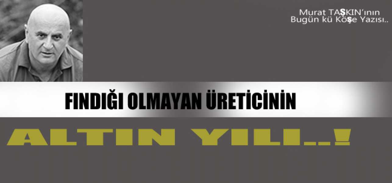 Fındığı Olmayan Üretici'nin Altın Yılı