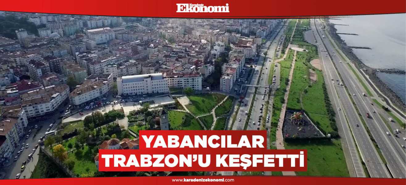 ​Yabancılar Trabzonu keşfetti