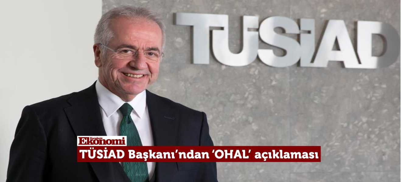 TÜSİAD Başkanı'ndan 'OHAL' açıklaması