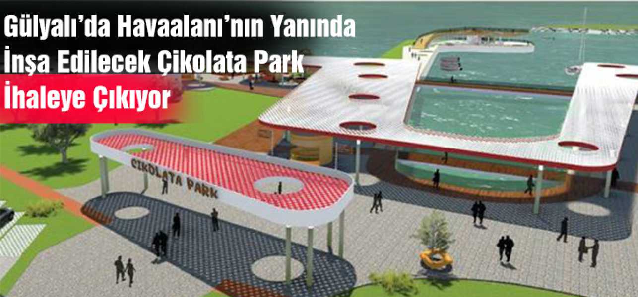 Gülyalıda havaalanının yanında inşa edilecek çikolata park ihaleye çıkartılıyor.