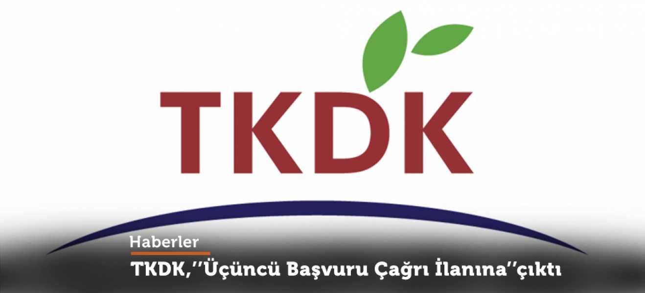 TKDK, Üçüncü Başvuru Çağrı İlanına çıktı