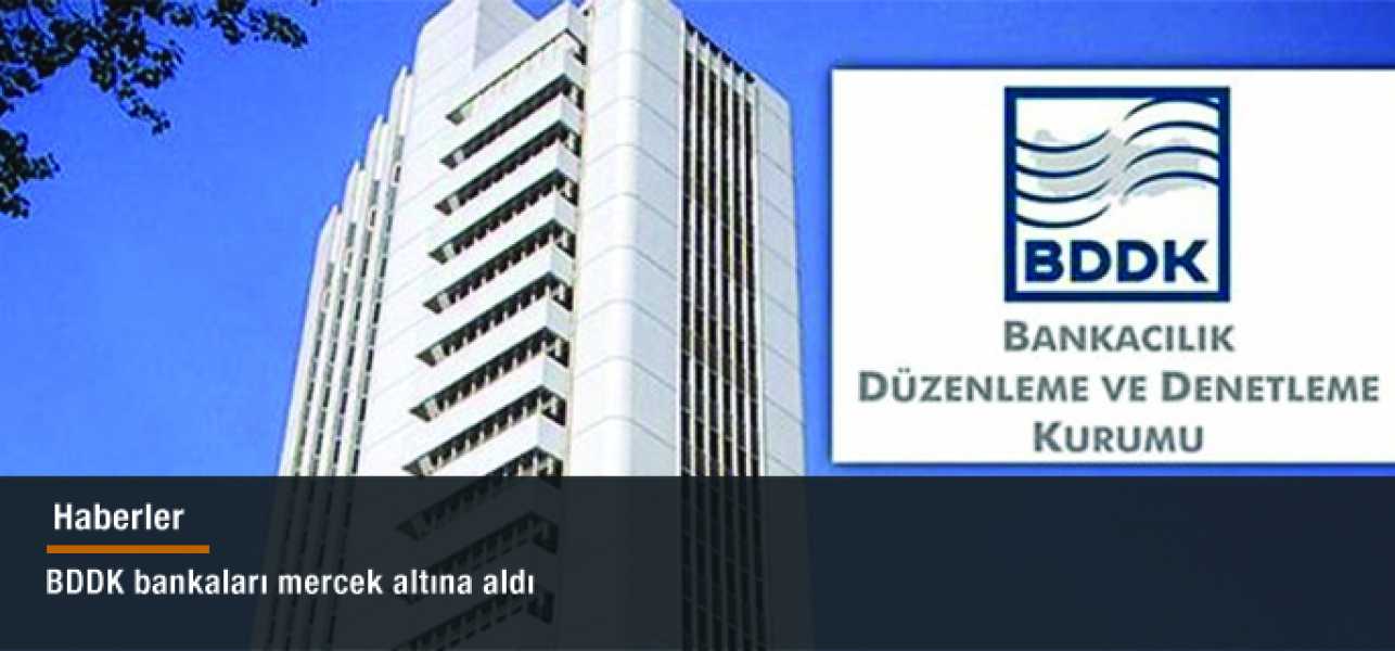 BDDK bankaları mercek altına aldı