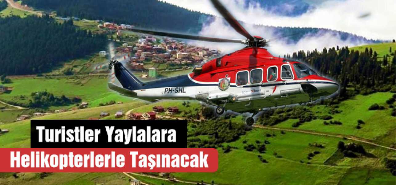 Turistler Yaylalara Helikopterlerle taşınacak