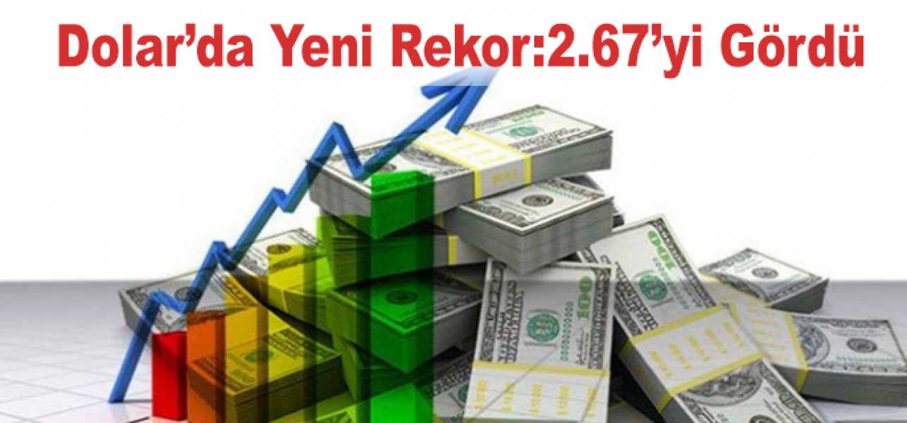 Dolarda Yeni Rekor: 2.67'yi Gördü!