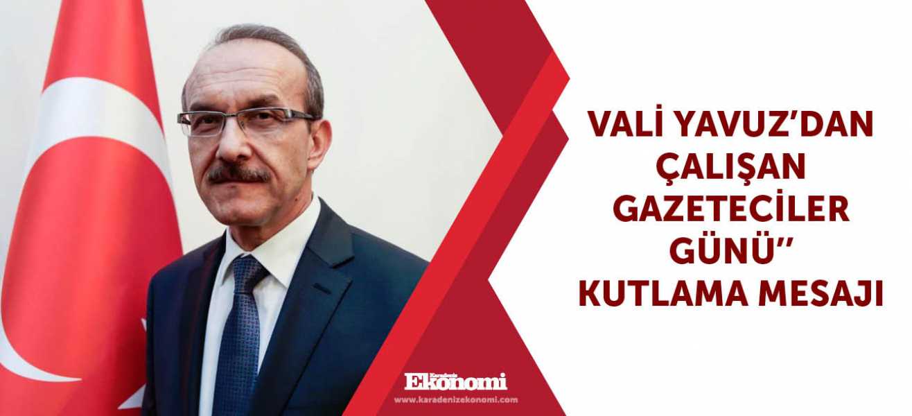 Vali Yavuz'dan Çalışan Gazeteciler Günü'' kutlama mesajı