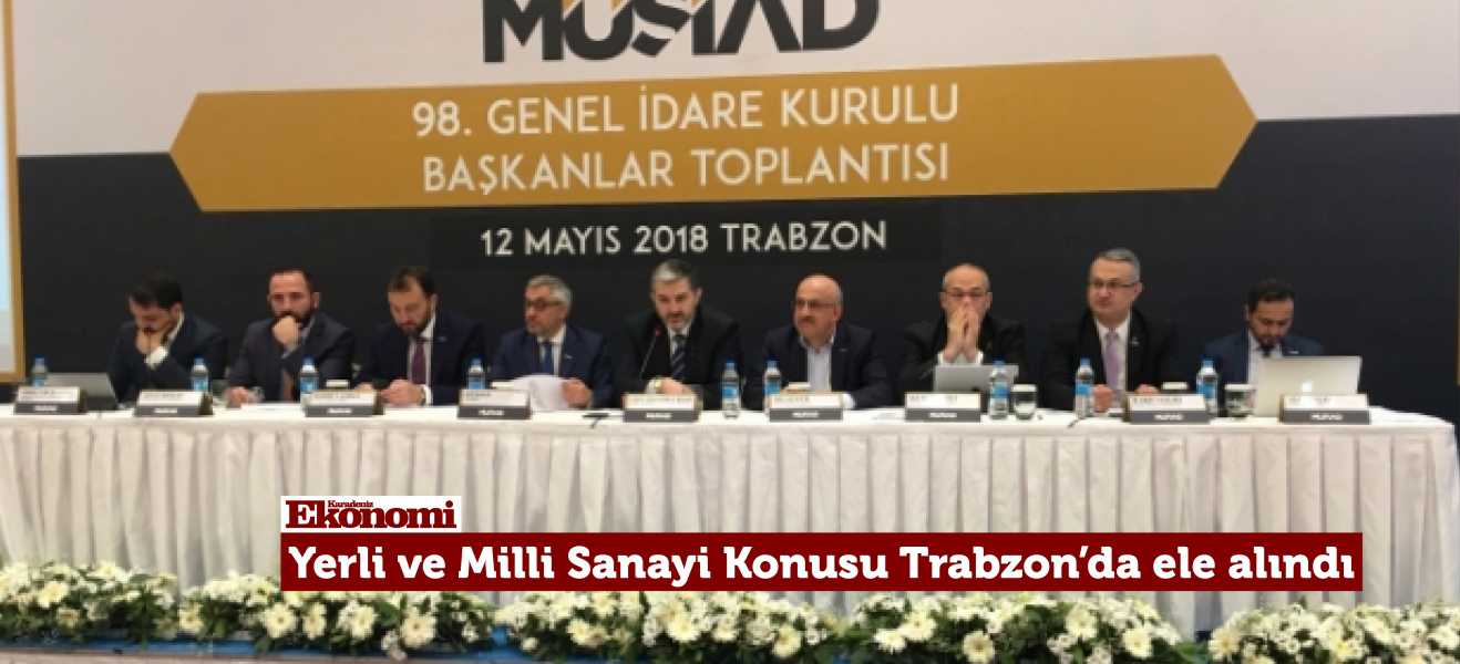 Yerli ve Milli Sanayi Konusu Trabzonda Ele Alındı