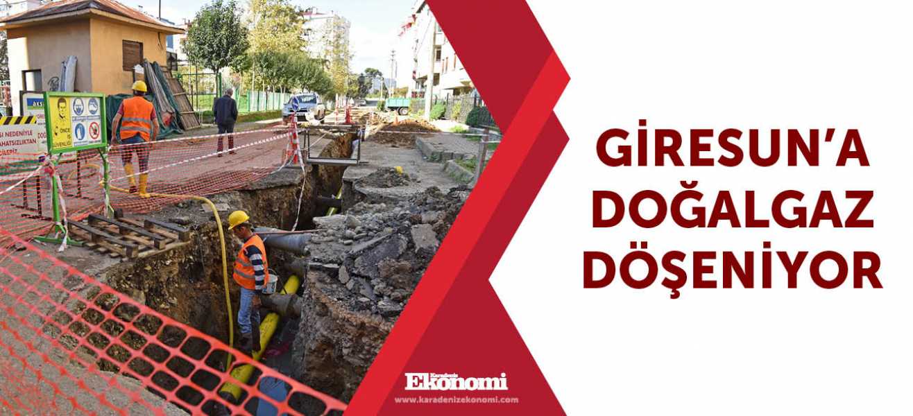 Giresun'a doğalgaz döşeniyor