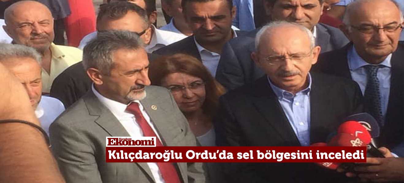 Kılıçdaroğlu Ordu'da sel bölgesini inceledi