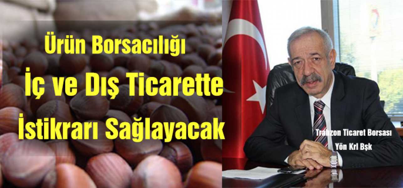 Ürün Borsacılığı İç ve Dış Ticarette İstikrarı Sağlayacak