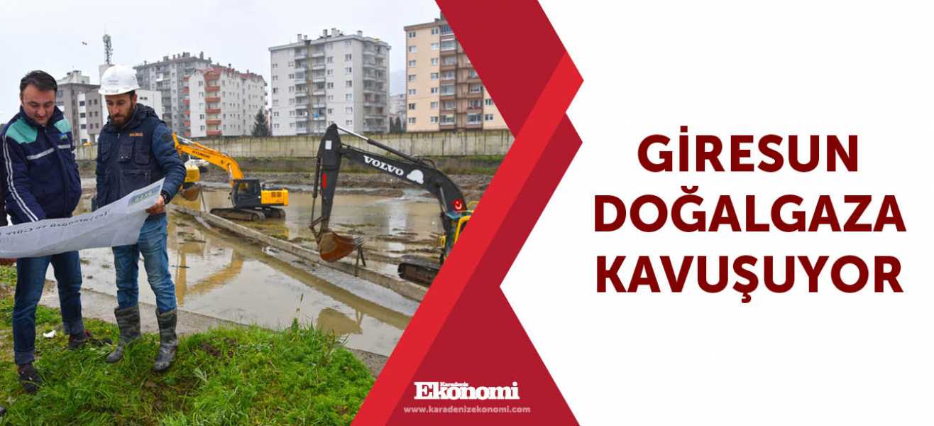 Giresun doğalgaza kavuşuyor