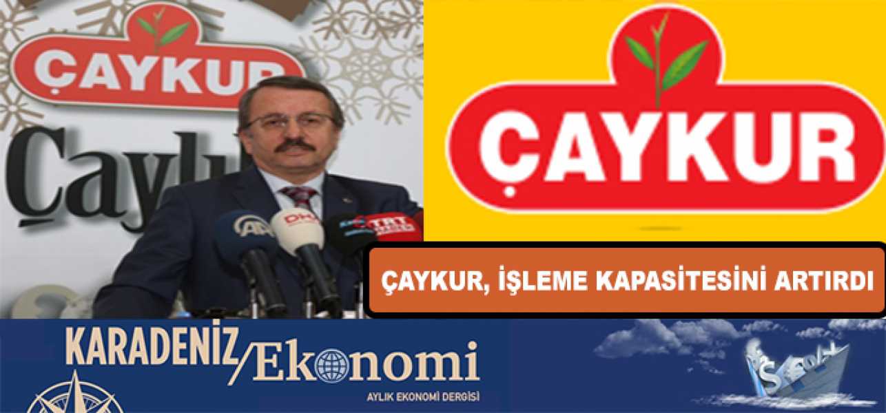 ÇAYKUR, İŞLEME KAPASİTESİNİ ARTIRDI