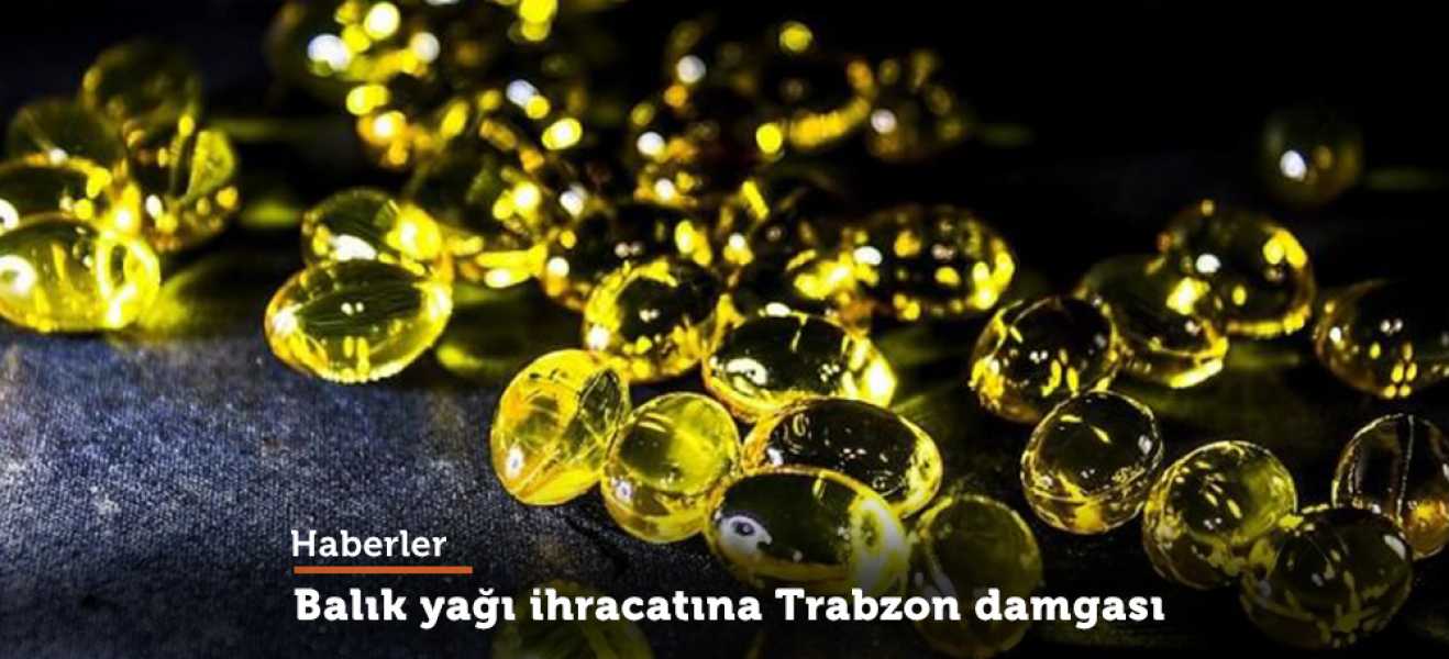 Balık yağı ihracatına Trabzon damgası