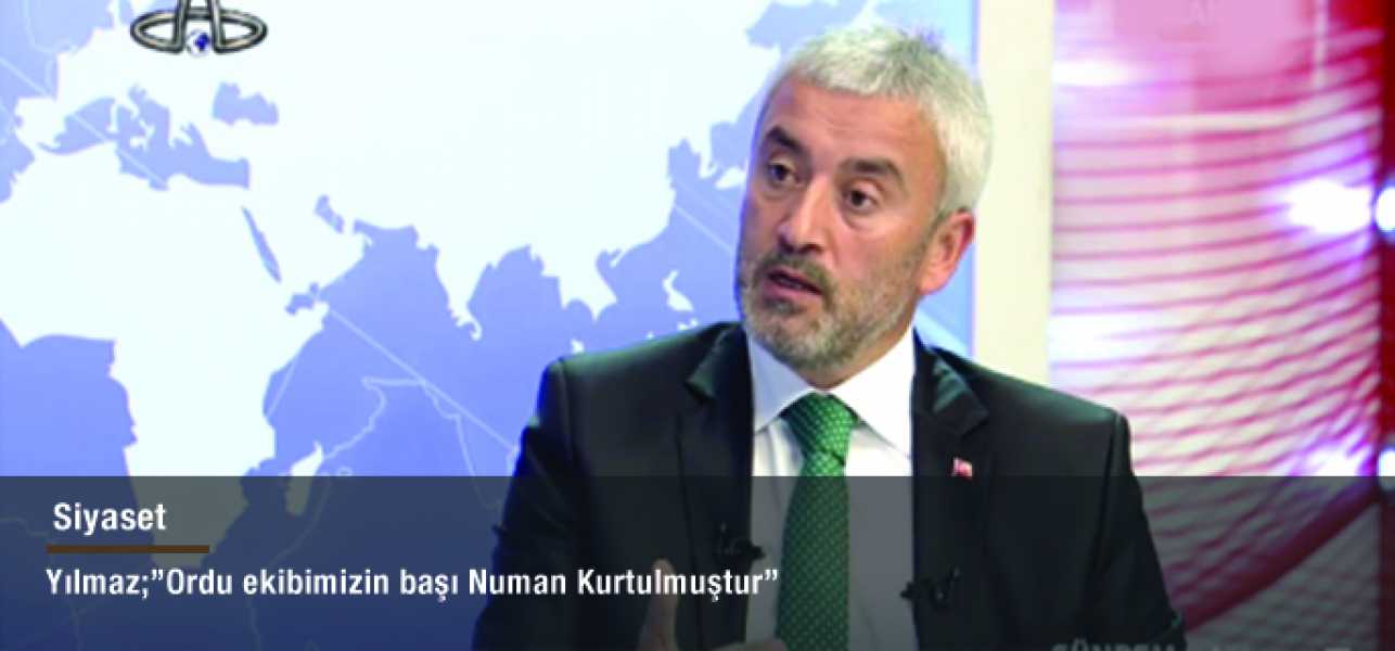 Başkan Yılmaz''Ordu'da ekibimizin başı Numan Kurtulmuş'tur''