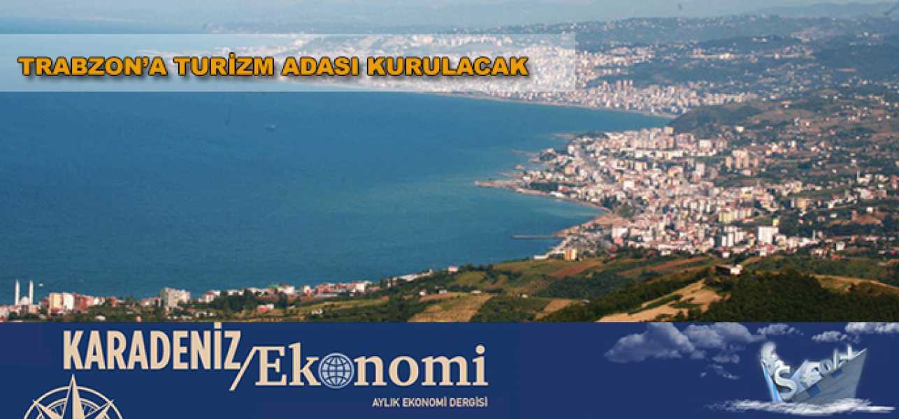 Trabzon'a Turizm adası kurulacak  