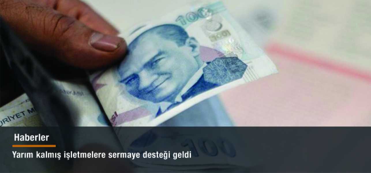 Yarım kalmış işletmelere sermaye desteği geldi