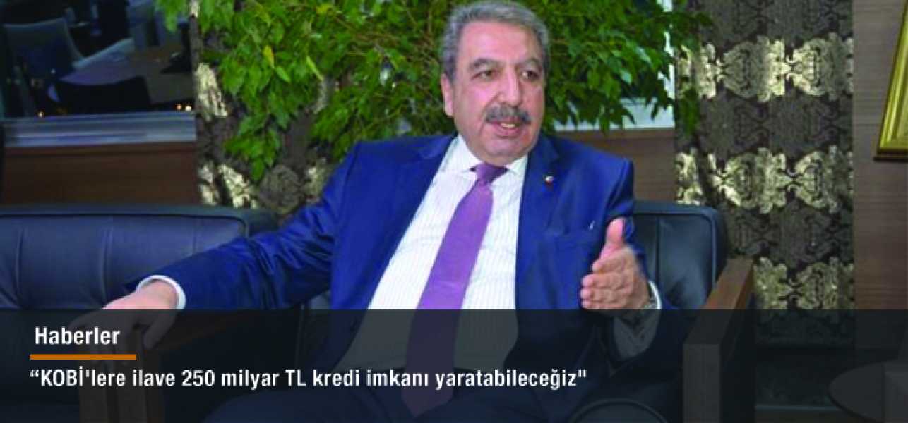 KOBİ'lere ilave 250 milyar TL kredi imkanı yaratabileceğiz