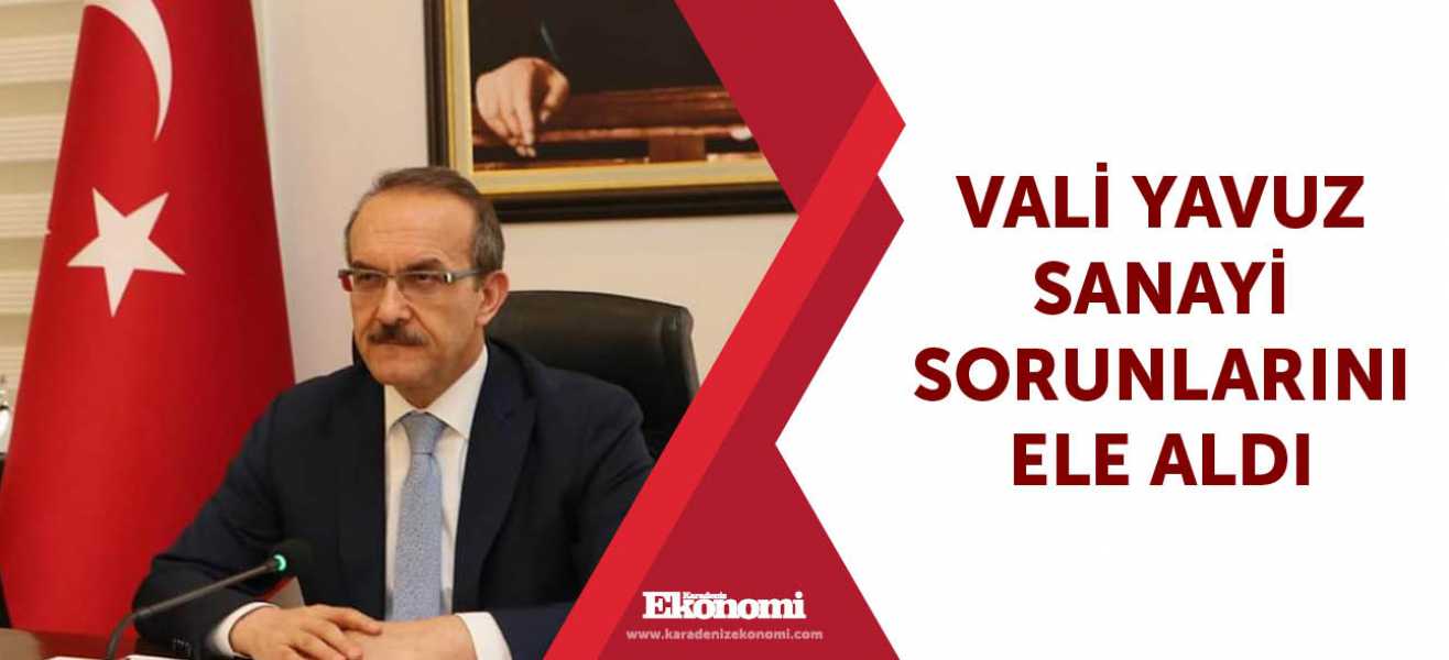 Vali Yavuz sanayi sorunlarını ele aldı