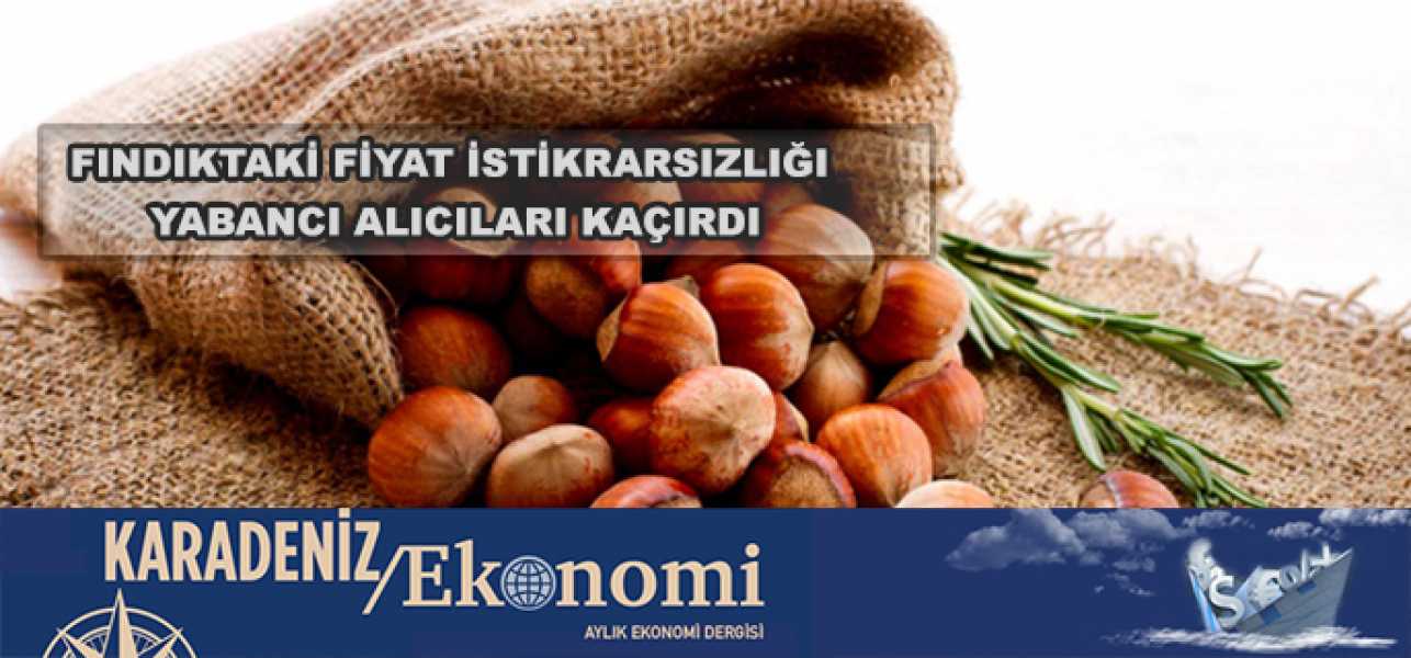 FINDIKTAKİ FİYAT İSTİKRARSIZLIĞI YABANCI ALICILARI KAÇIRDI