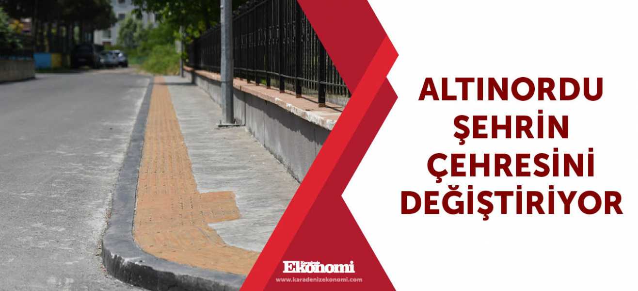 Altınordu şehrin çehresini değiştiriyor