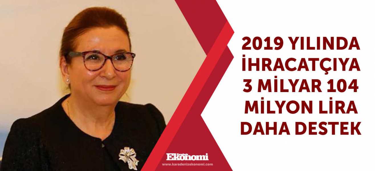 ​2019 yılında ihracatçıya 3 milyar 104 milyon lira daha destek