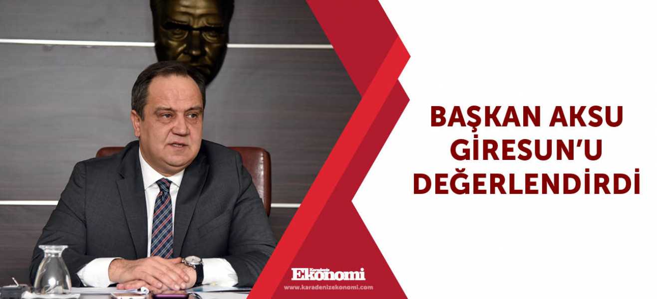 Başkan Aksu Giresun'u değerlendirdi