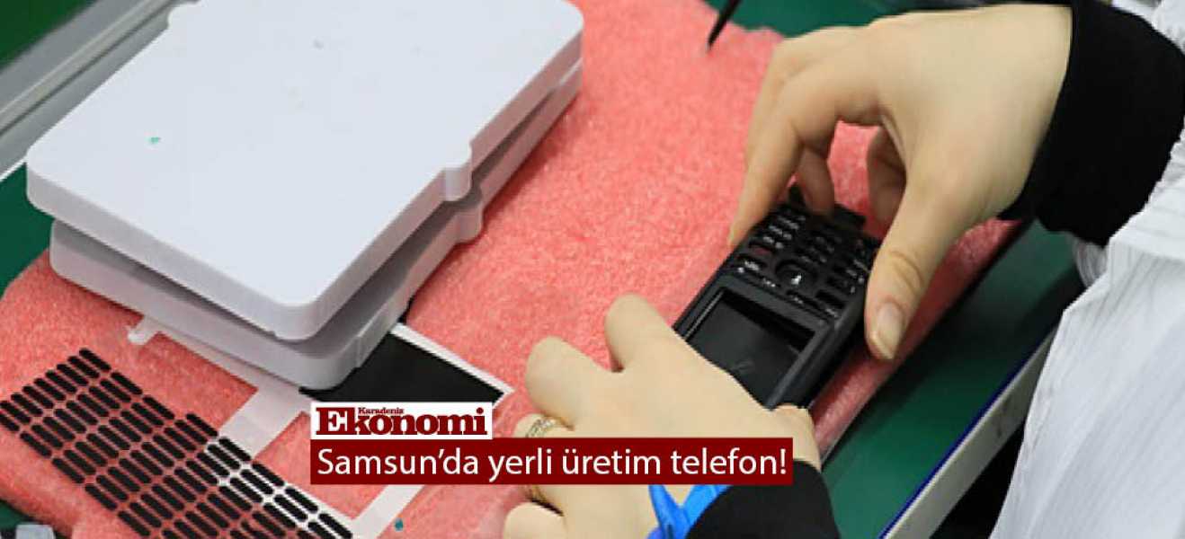 Samsun'da yerli üretim telefon!