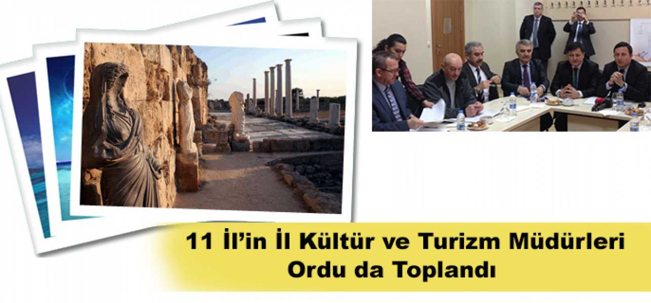 ​11 ilin İl Kültür ve Turizm Müdürleri Orduda toplandı.