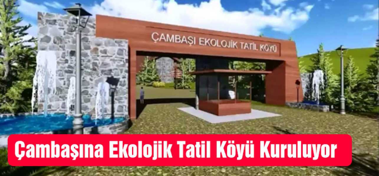 ÇAMBAŞI'NA EKOLOJİK TATİL KÖYÜ KURULUYOR