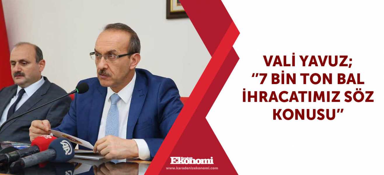 Vali Yavuz; ''7 bin ton bal ihracatımız söz konusu''