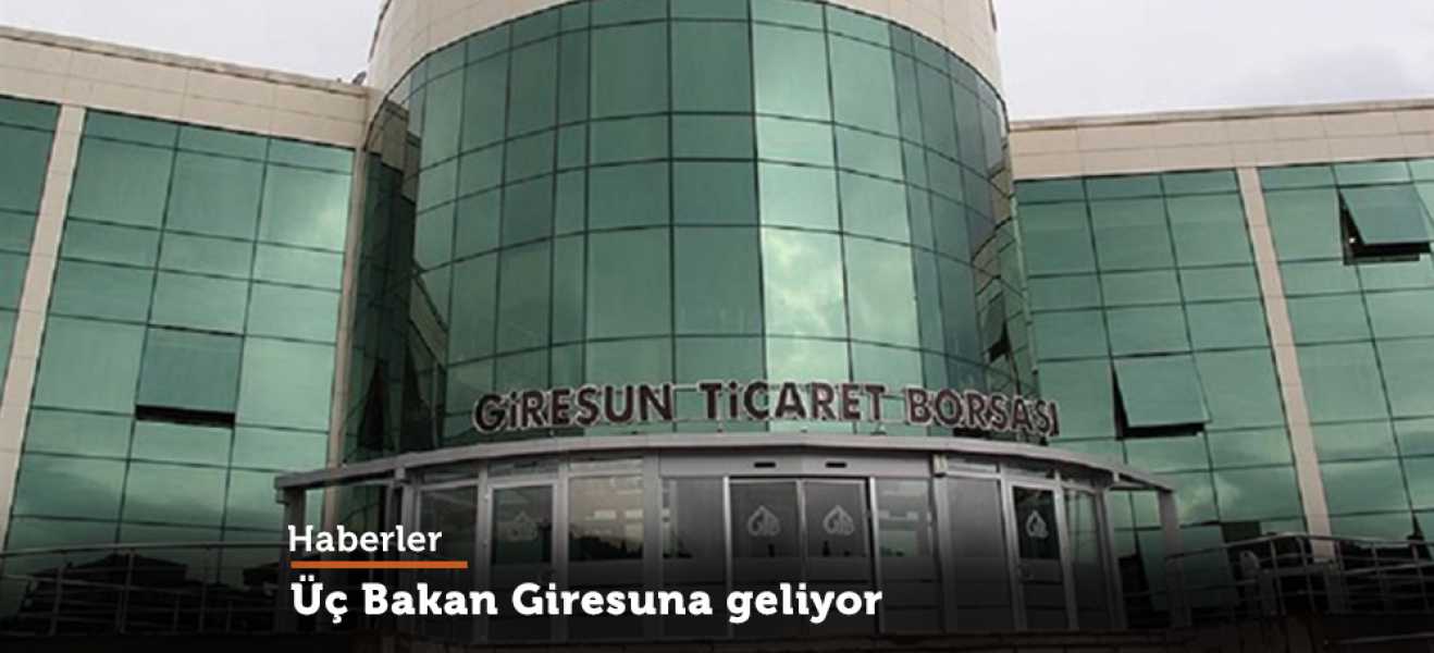 Üç Bakan Giresun'a geliyor