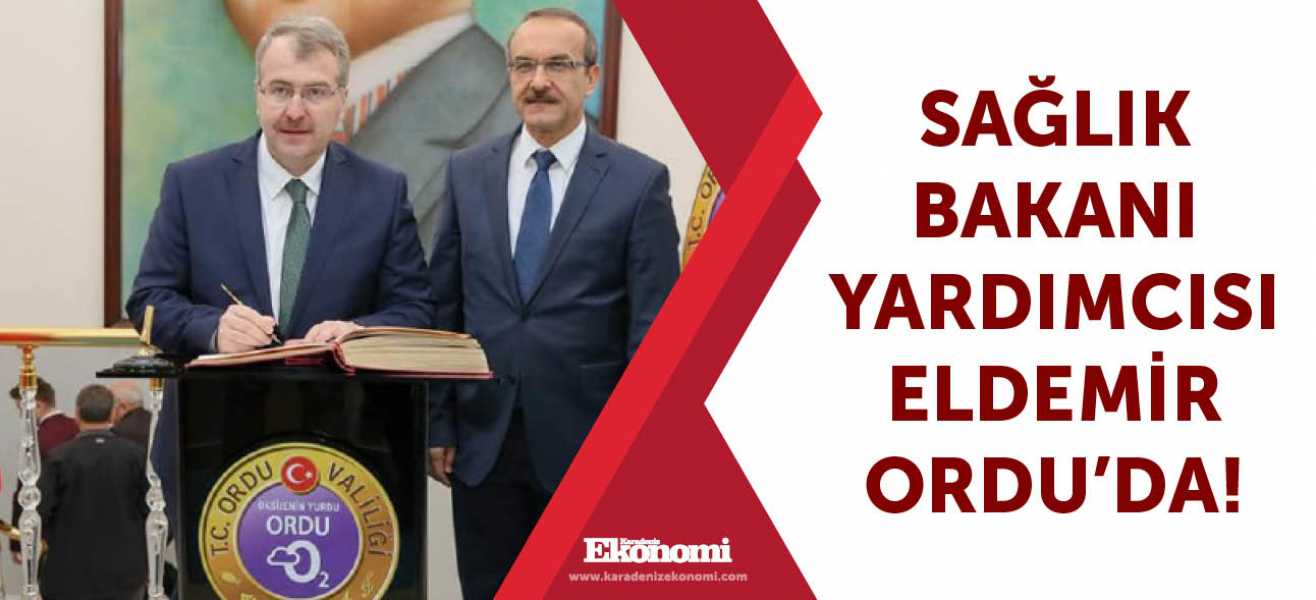 Sağlık Bakanı Yardımcısı Eldemir Ordu'da!