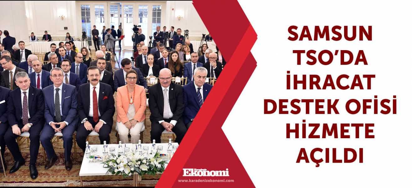 ​Samsun TSOda İhracat Destek Ofisi hizmete açıldı