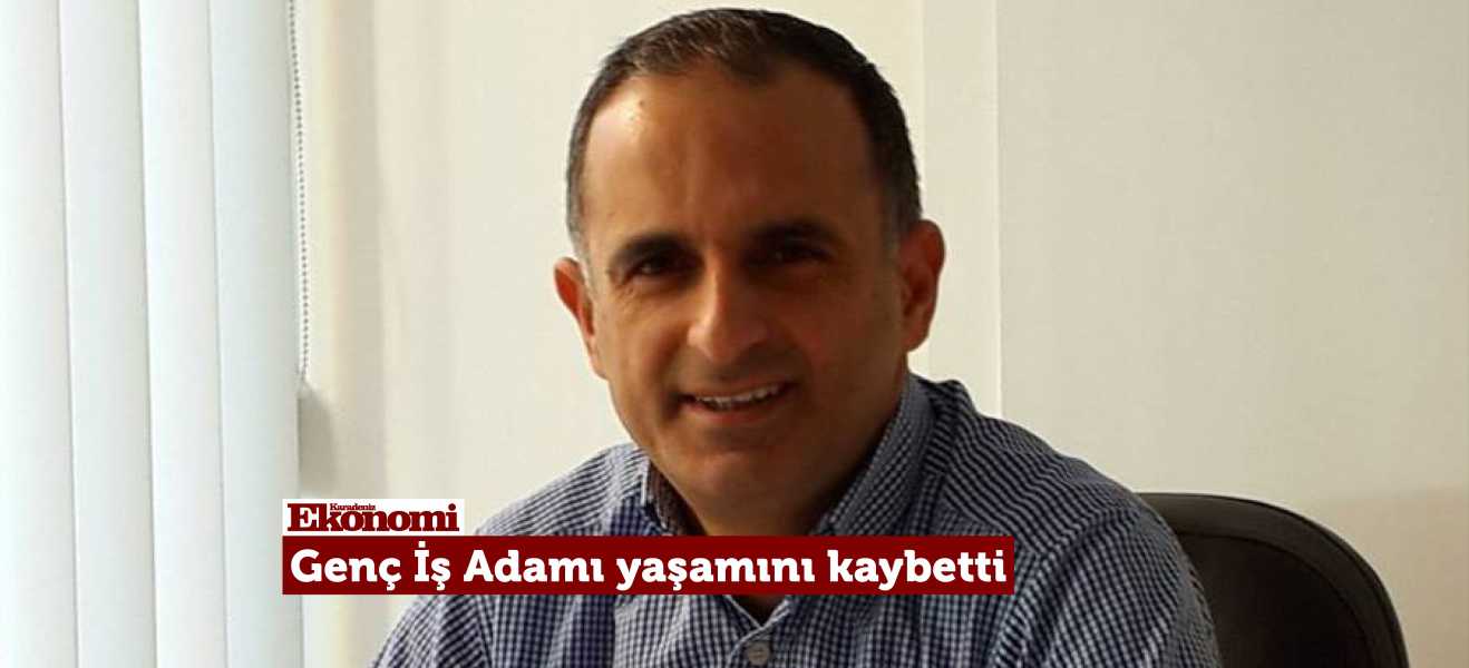 Genç İş Adamı yaşamını kaybetti