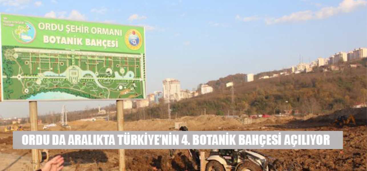 Orduda Aralıkta Türkiye'nin 4.Botanik Bahçesi Açılıyor
