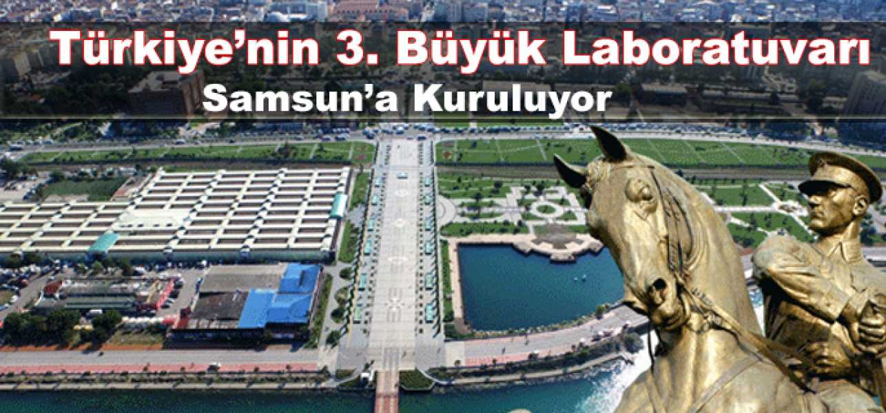 Türkiyenin 3. büyük laboratuvarı Samsuna kuruluyor