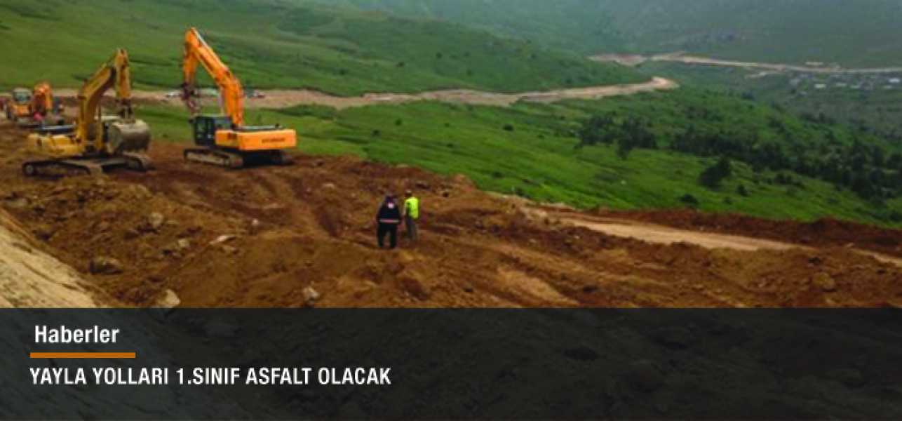 YAYLA YOLLARI 1.SINIF ASFALT OLACAK