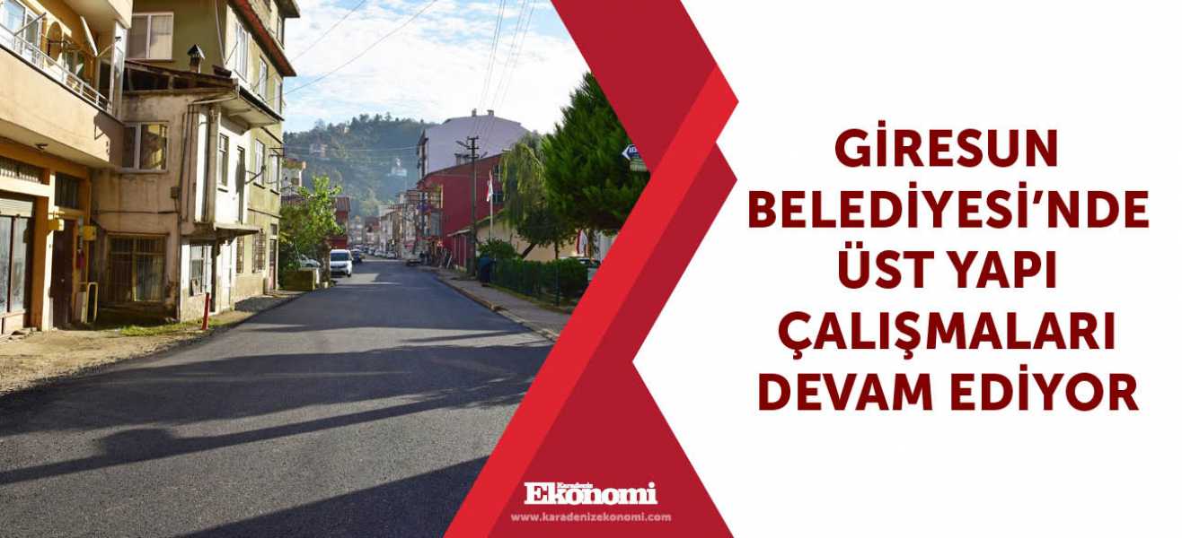 Giresun Belediyesi'nde üst yapı çalışmaları devam ediyor