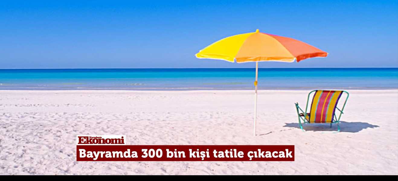 Bayramda 300 bin kişi tatile çıkacak 