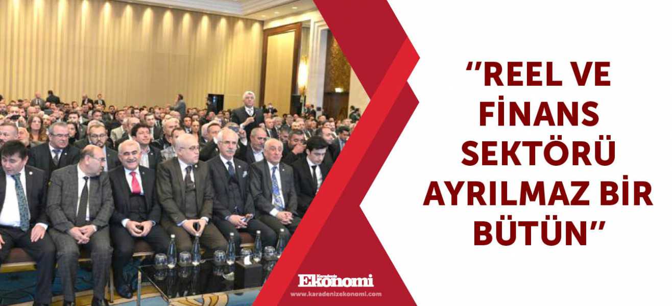 ''Reel ve finans sektörü ayrılmaz bir bütün''