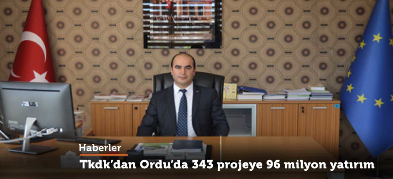 Tkdk'dan Ordu'da 343 projeye 96 milyon yatırım