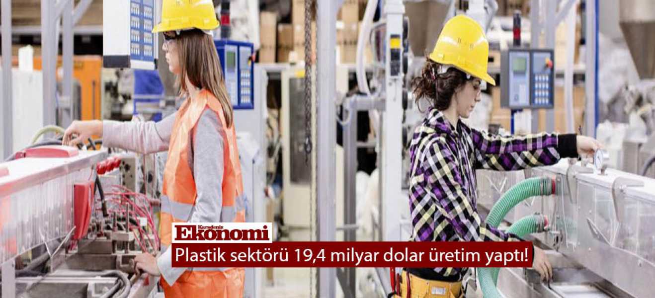 Plastik sektörü 19,4 milyar dolar üretim yaptı!