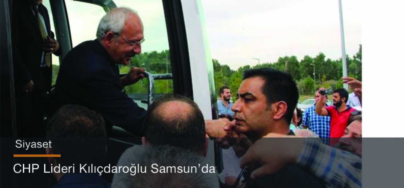 CHP Lideri Kılıçdaroğlu Samsunda