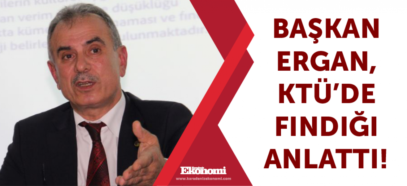 Başkan Ergan, KTÜ'de fındığı anlattı!