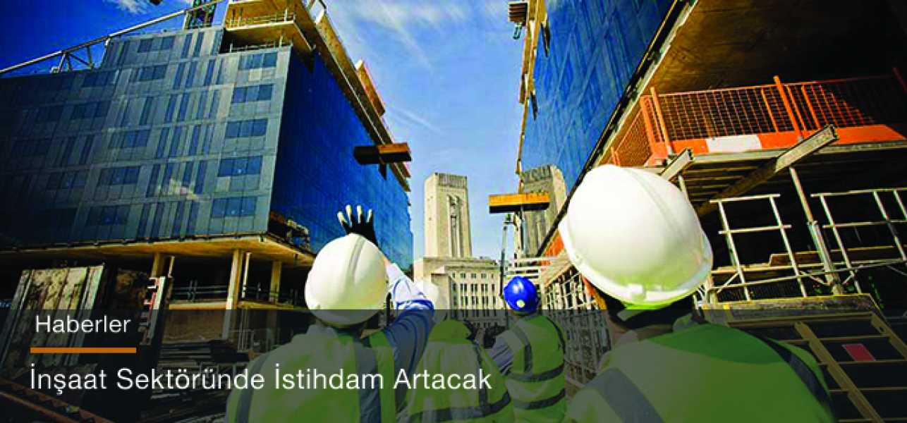 İnşaat sektöründe istihdam artacak