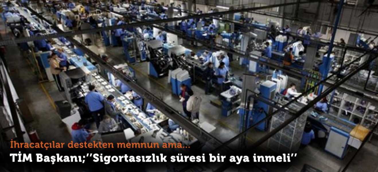 TİM Başkanı: Sigortasızlık süresi bir aya inmeli