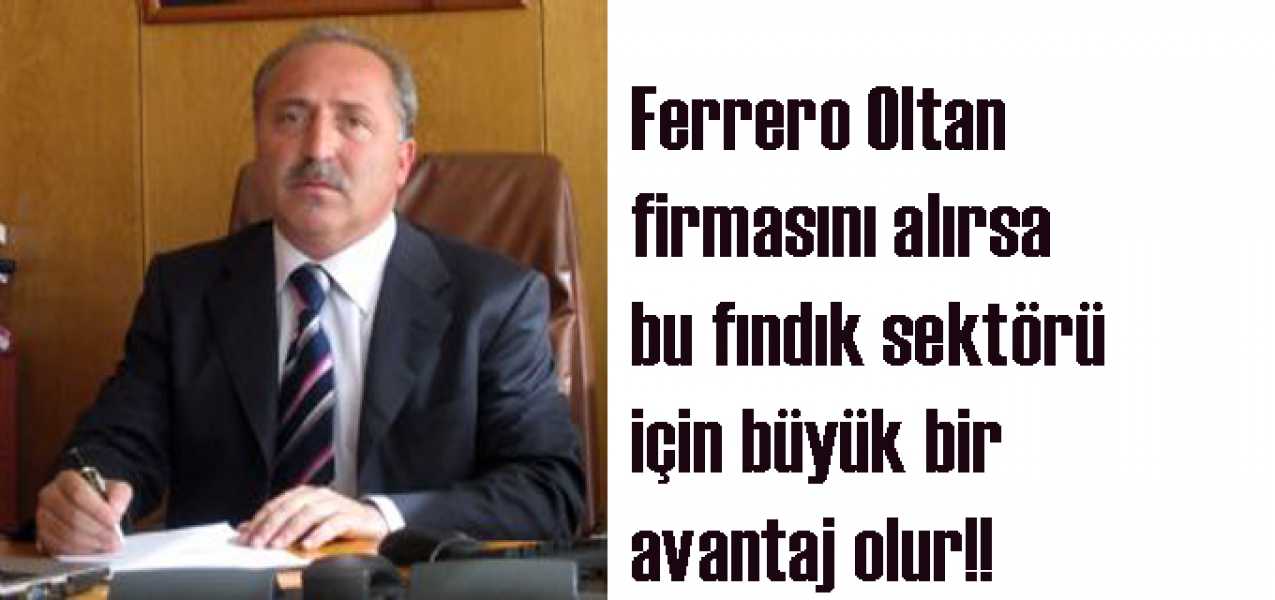 FERRERO OLTAN FİRMASINI ALIRSA FINDIK SEKTÖRÜ İÇİN BÜYÜKBİR AVANTAJ OLUCAK!